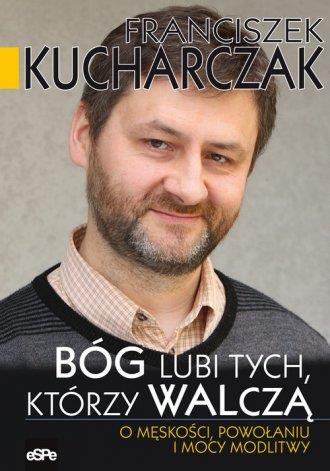 BÓG LUBI TYCH KTÓRZY WALCZĄ. O MĘSKOŚCI, POWOŁANIU