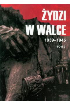 Żydzi w walce . 1939-1945 Tom 2