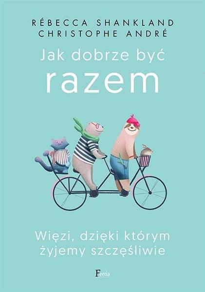 JAK DOBRZE BYĆ RAZEM. WIĘZI, DZIĘKI KTÓRYM ŻYJEMY