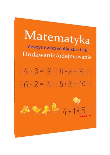 MATEMATYKA. DODAWANIE I ODEJMOWANIE. ZESZYT ĆWICZE