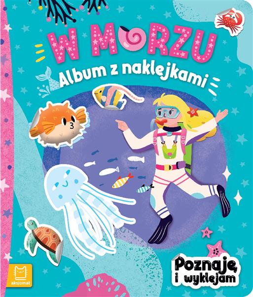 W MORZU. ALBUM Z NAKLEJKAMI. POZNAJĘ I WYKLEJAM