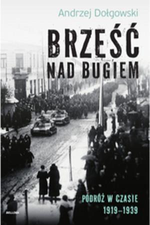 BRZEŚĆ NAD BUGIEM. PODRÓŻ W CZASIE 1919?1939