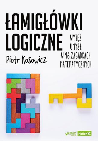 ŁAMIGŁÓWKI LOGICZNE. WYTĘŻ UMYSŁ W 96 ZAGADKACH MA