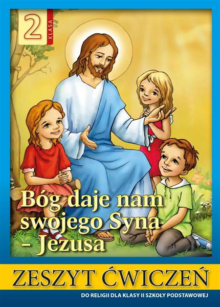 BÓG DAJE NAM SWOJEGO SYNA - JEZUSA. ZESZYT ĆWICZEŃ