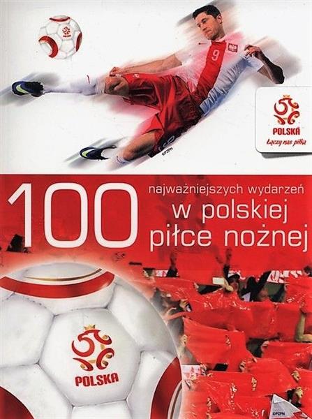100 NAJWAŻNIEJSZYCH WYDARZEŃ W POLSKIEJ PIŁCE