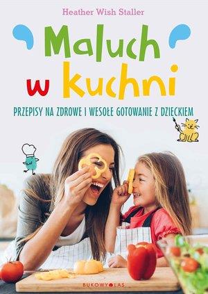 MALUCH W KUCHNI. PRZEPISY NA ZDROWE I WESOŁE