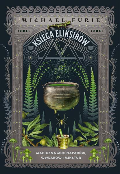KSIĘGA ELIKSIRÓW. MAGICZNA MOC NAPARÓW, WYWARÓW