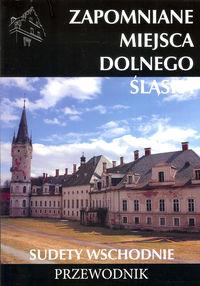 ZAPOMNIANE MIEJSCA DOLNEGO ŚLĄŚKA. SUDETY WSCHODNI