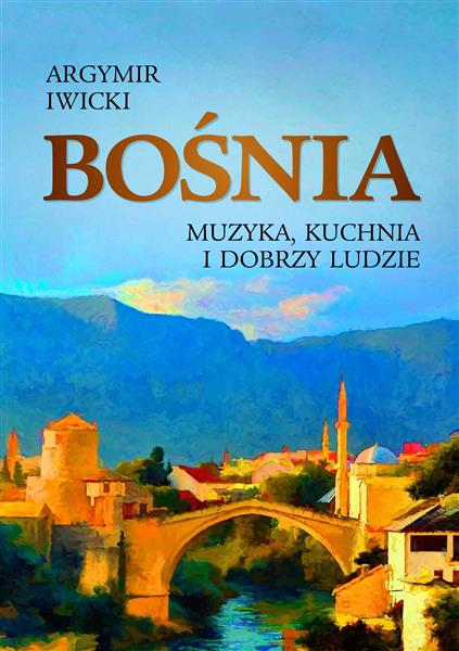 BOŚNIA. MUZYKA, KUCHNIA I DOBRZY LUDZIE