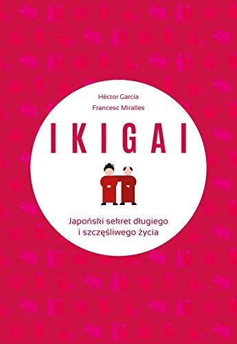 IKIGAI. JAPOŃSKI SEKRET DŁUGIEGO I SZCZĘŚLIWEGO