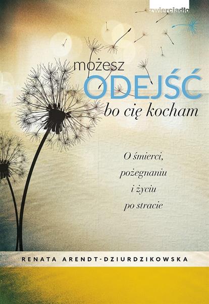 MOŻESZ ODEJŚĆ, BO CIĘ KOCHAM. O ŚMIERCI, POŻE?