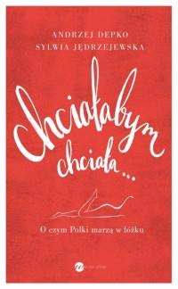 CHCIAŁABYM, CHCIAŁA... O CZYM POLKI MARZĄ W ŁÓŻKU