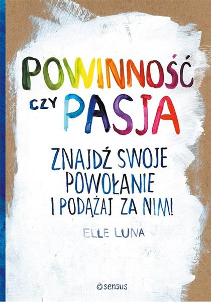 Powinność czy pasja. Znajdź swoje powołanie i podą