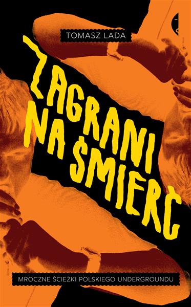 ZAGRANI NA ŚMIERĆ. MROCZNE ŚCIEŻKI POLSKIEGO UNDER