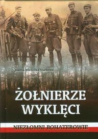 ŻOŁNIERZE WYKLĘCI. NIEZŁOMNI BOHATEROWIE