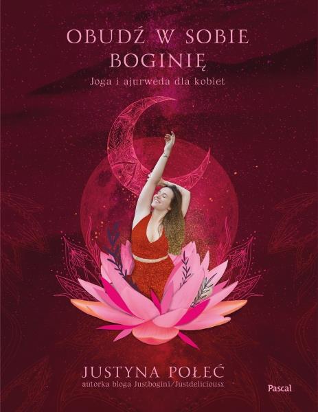 OBUDŹ W SOBIE BOGINIĘ. JOGA I AJURWEDA DLA KOBIET