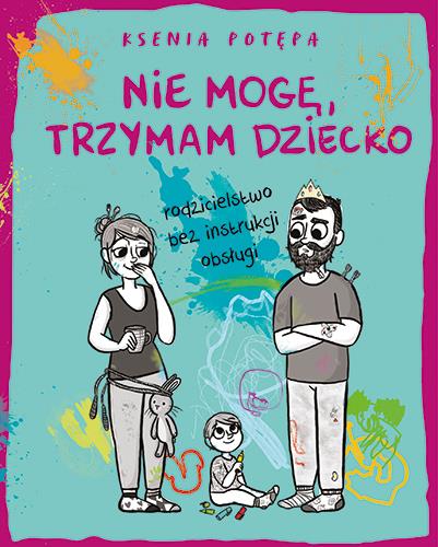 NIE MOGĘ, TRZYMAM DZIECKO. RODZICIELSTWO BEZ