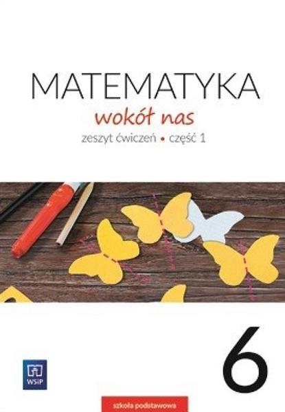 MATEMATYKA WOKÓŁ NAS. ZESZYT ĆWICZEŃ. KLASA 6.