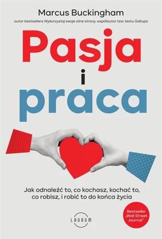Pasja i praca. Jak odnaleźć to, co kochasz, kochać