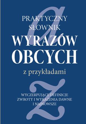 PRAKTYCZNY SŁOWNIK WYRAZÓW OBCYCH Z PRZYKŁADAMI