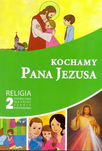 KOCHAMY PANA JEZUSA. RELIGIA. PODRĘCZNIK DLA 2 KL.