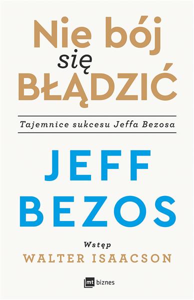 NIE BÓJ SIĘ BŁĄDZIĆ. TAJEMNICE SUKCESU JEFFA BEZOS