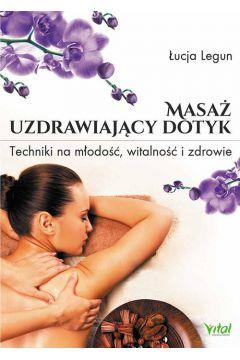 MASAŻ UZDRAWIAJĄCY DOTYK. TECHNIKI NA MŁODOŚĆ