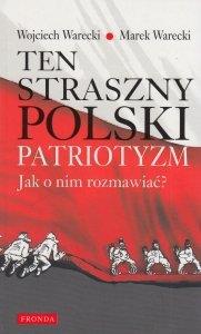 TEN STRASZNY POLSKI PATRIOTYZM JAK O NIM ROZMAWIAĆ
