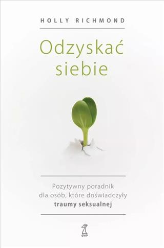Odzyskać siebie. Pozytywny poradnik dla osób, któr