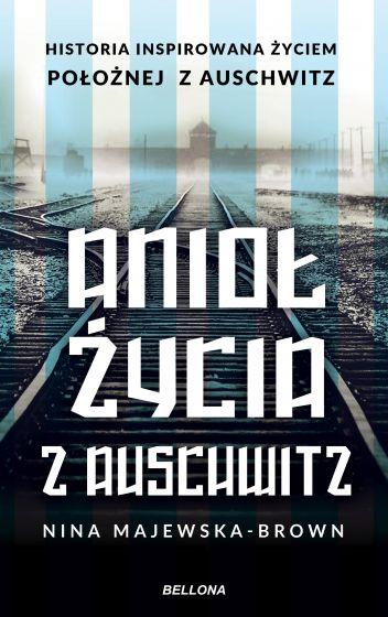 ANIOŁ ŻYCIA Z AUSCHWITZ. HISTORIA INSPIROWANA ŻYCI