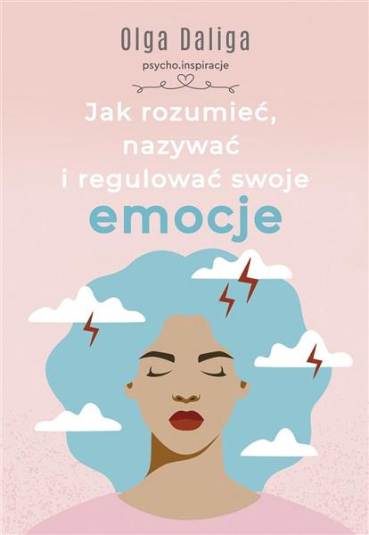 JAK ROZUMIEĆ, NAZYWAĆ I REGULOWAĆ SWOJE EMOCJE