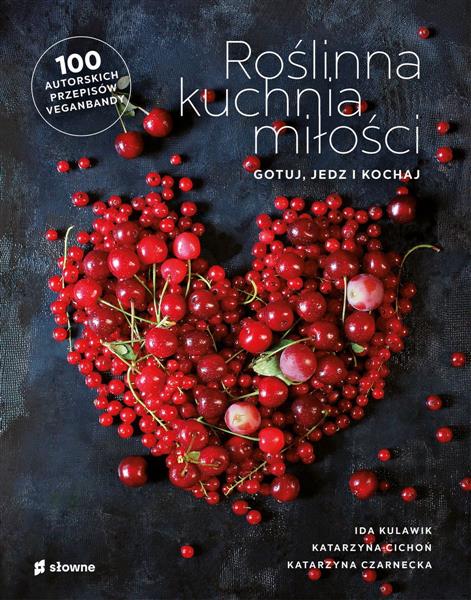 ROŚLINNA KUCHNIA MIŁOŚCI. GOTUJ, JEDZ, KOCHAJ
