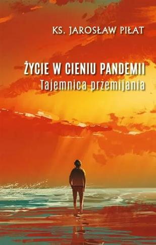 ŻYCIE W CIENIU PANDEMII. TAJEMNICA PRZEMIJANIA