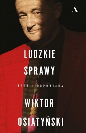 LUDZKIE SPRAWY. PYTA I ODPOWIADA WIKTOR OSIATYŃSKI