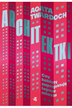 ARCHITEKTKI. CZY KOBIETY ZAPROJEKTUJĄ LEPSZE MIAST