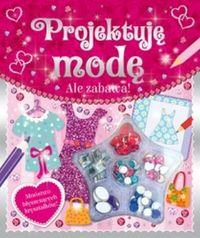 ALE ZABAWA! PROJEKTUJĘ MODĘ