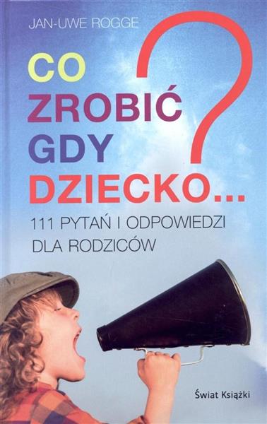 CO ZROBIĆ GDY DZIECKO...? 111 PYTAŃ I ODPOWIEDZI..