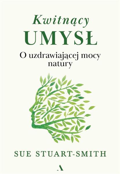 KWITNĄCY UMYSŁ. O UZDRAWIAJĄCEJ MOCY NATURY