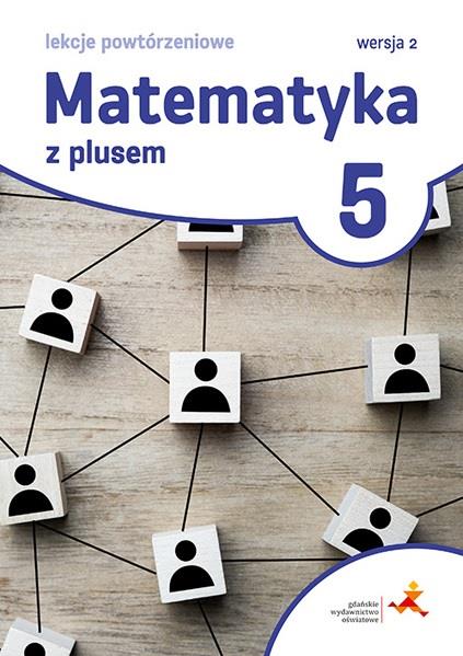 MATEMATYKA Z PLUSEM 5. LEKCJE POWTÓRZENIOWE. SZKOŁ