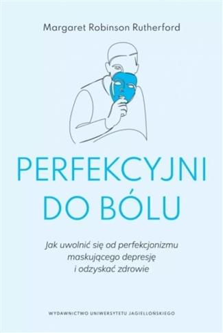 Perfekcyjni do bólu. Jak uwolnić się od perfekcjon