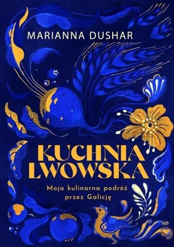 Kuchnia lwowska. Moja kulinarna podróż przez Galic