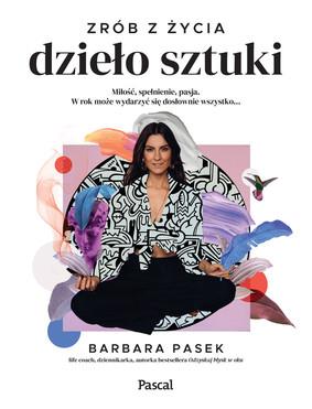 ZRÓB Z ŻYCIA DZIEŁO SZTUKI. MIŁOŚĆ, SPEŁNIENIE,...