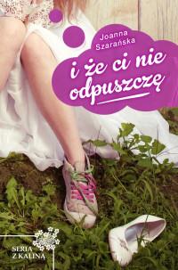 I ŻE CI NIE ODPUSZCZĘ KALINA W MALINACH TOM1