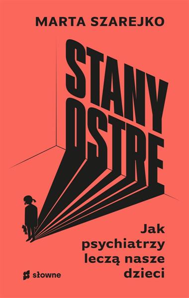 STANY OSTRE. JAK PSYCHIATRZY LECZĄ NASZE DZIECI