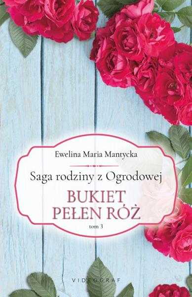 Saga rodziny z Ogrodowej. Tom 3. Bukiet pełen róż