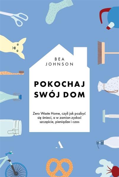 POKOCHAJ SWÓJ DOM. ZERO WASTE HOME... BEA JOHNSON
