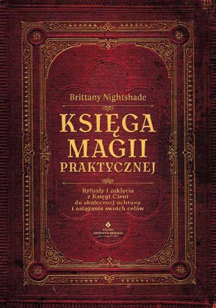 KSIĘGA MAGII PRAKTYCZNEJ. RYTUAŁY I ZAKLĘCIA ...