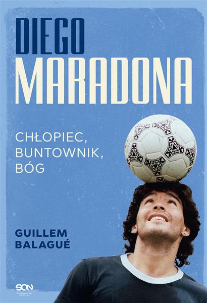 DIEGO MARADONA. CHŁOPIEC, BUNTOWNIK, BÓG