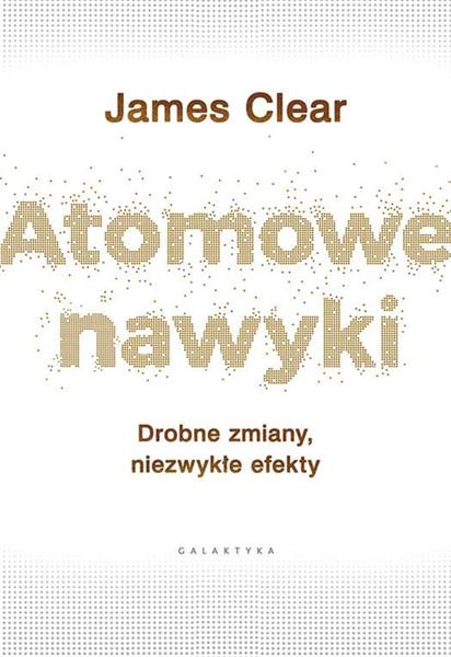 ATOMOWE NAWYKI. DROBNE ZMIANY, NIEZWYKŁE EFEKTY