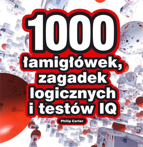 1000 ŁAMIGŁÓWEK, ZAGADEK LOGICZNYCH I TESTÓW IQ